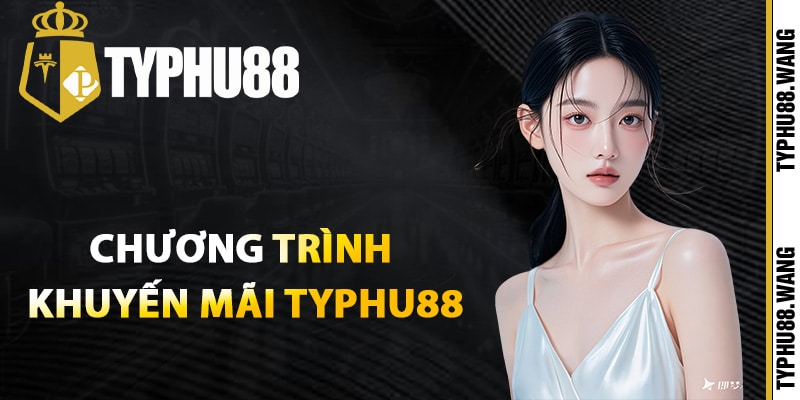 Danh sách chương trình khuyến mãi Typhu88 năm 2025