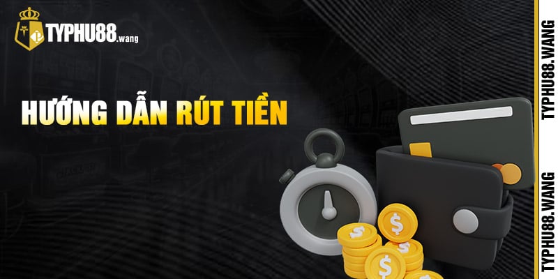 Hướng Dẫn Rút Tiền Typhu88